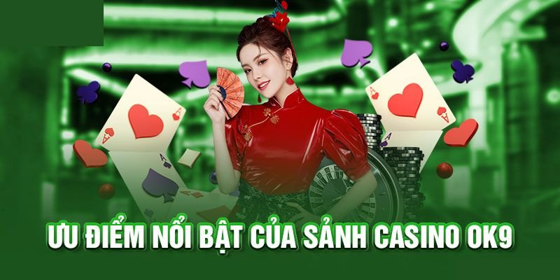 Ưu điểm nổi bật của casino ok9