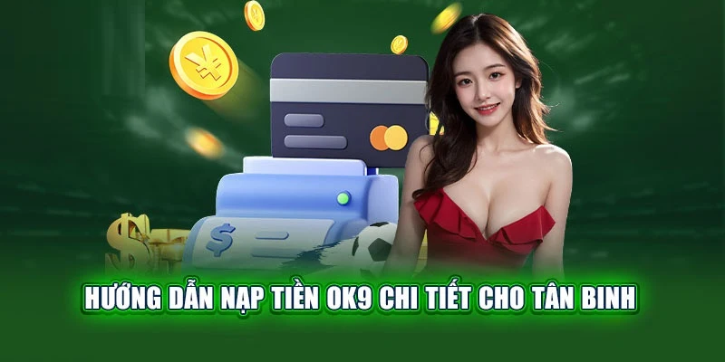 Bật mí các bước nạp tiền OK9 nhanh trong 5 phút cho hội viên