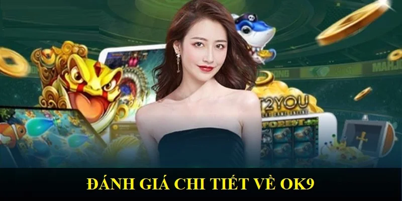 OK9 có lừa đảo không? đánh giá của hội viên