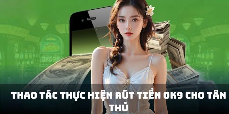 Các thao tác thực hiện rút tiền OK9 